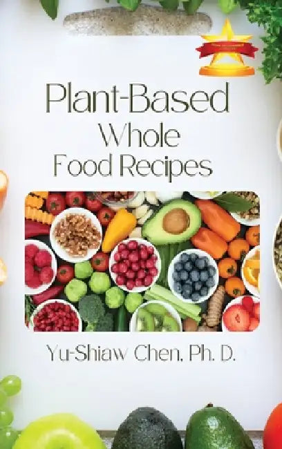 Plant-Based Whole Food Recipes by D. Chen