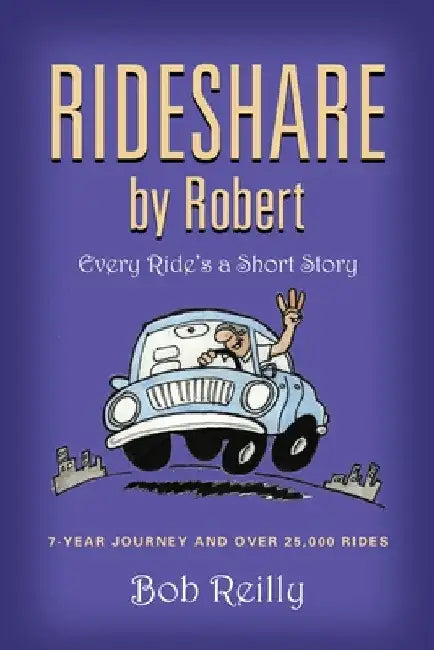 Rideshare by Robert: Every Ride's a Short Story by Bob Reilly