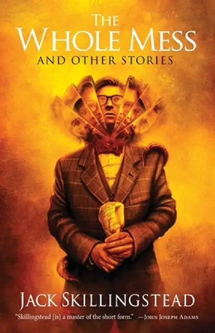 The Whole Mess and Other Stories by Jack Skillingstead