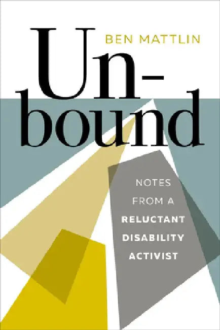 Unbound: Notes from a Reluctant Disability Activist by Ben Mattlin