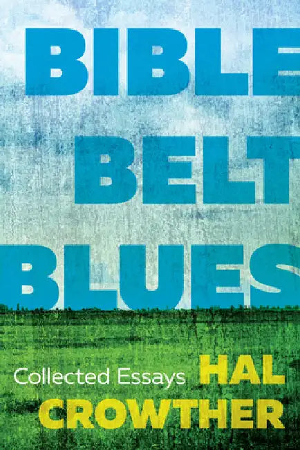 Bible Belt Blues: Collected Essays by Crowther, Hal