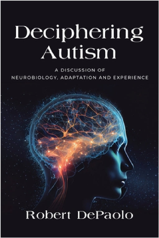 Deciphering Autism: A Discussion of Neurobiology, Adaptation and Experience by Robert DePaolo