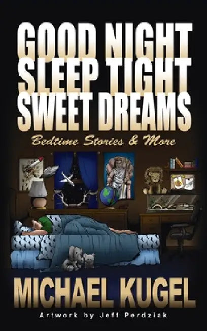 Good Night, Sleep Tight, Sweet Dreams: Bedtime Stories and More by Michael Kugel