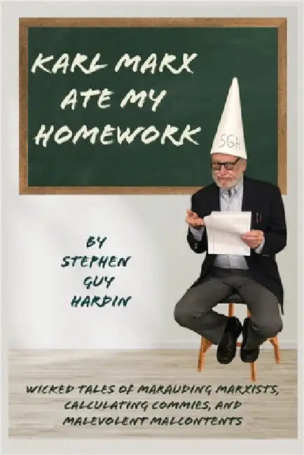 Karl Marx Ate My Homework: Wicked Tales of Marauding Marxists, Calculating Commies, and Malevolent Malcontents by Hardin, Stephen Guy