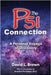 The Psi Connection: A Personal Voyage of Discovery by Brown, David L.