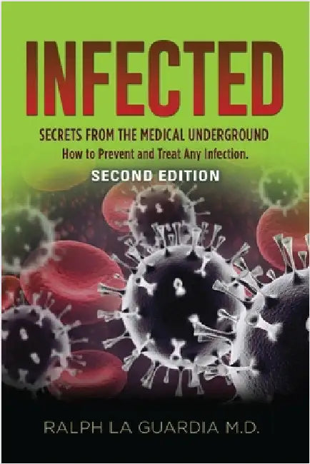 Infected: Secrets from the Medical Underground - How You Can Prevent and Treat Any Infection - SECOND EDITION by La Guardia, Ralph