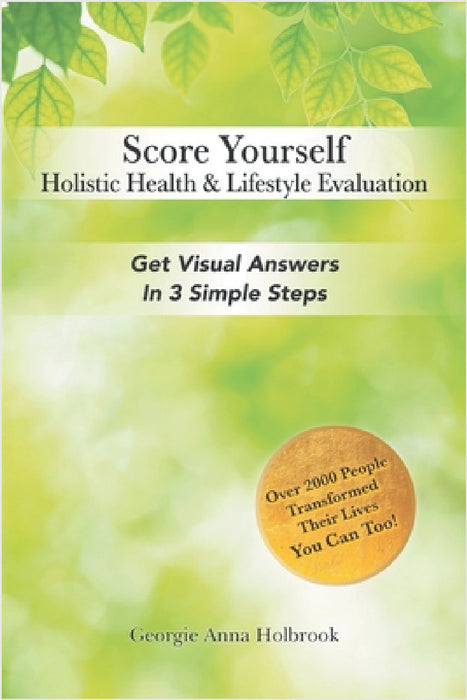 Score Yourself - Holistic Health & Lifestyle Evaluation: Get Visual Answers in 3 Simple Steps by Georgie Anna Holbrook