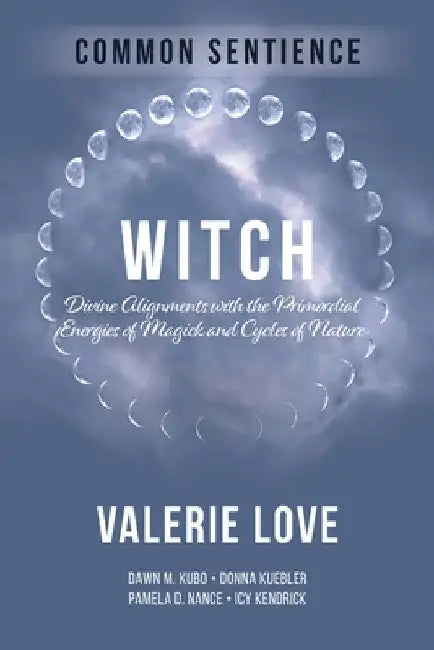 Witch: Divine Alignments with the Primordial Energies of Magick and Cycles of Nature by Love, Valerie