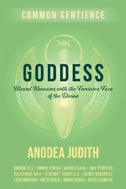 Goddess: Blessed Reunions with the Feminine Face of the Divine by Judith, Anodea