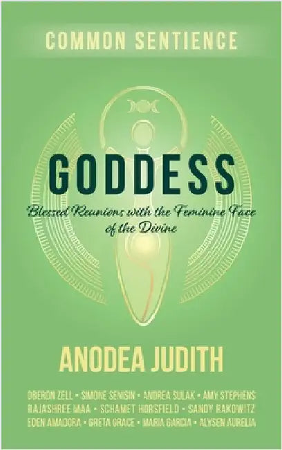 Goddess: Blessed Reunions with the Feminine Face of the Divine by Judith, Anodea