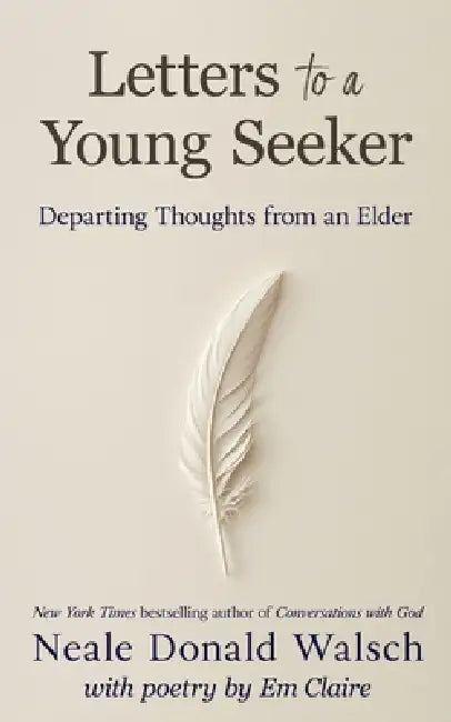 Letters to a Young Seeker: Departing Thoughts from an Elder by Neale Donald Walsch, Em Claire