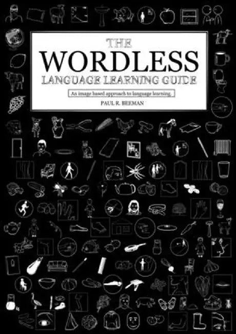 The Wordless Language Learning Guide: An image based approach to language acquisition by Paul R. Beeman