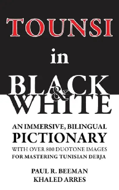 Tounsi in Black and White: An immersive, bilingual pictionary with over 800 duotone images for mastering Tunisian Derja by Paul R. Beeman