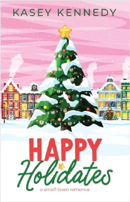 Happy Holidates: A Small-Town Romance by Kennedy, Kasey