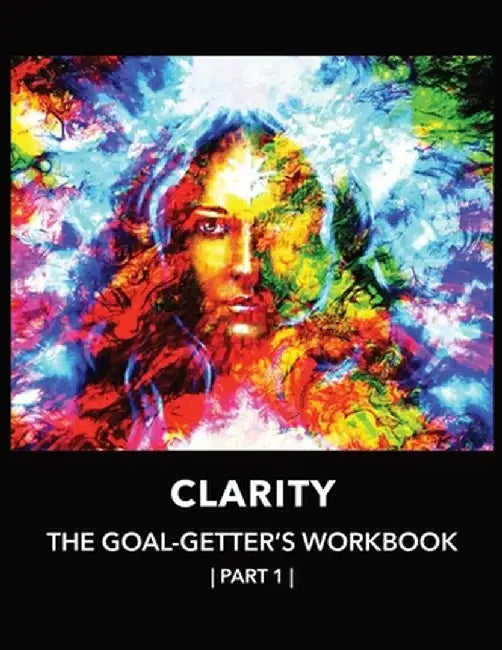 Clarity The Goal-Getter's Workbook, Part 1 For Personal Growth, Confidence, Spirituality: Reflection Journal Mood Tracker Cognitive Behavioral Therapy by Naci Sigler