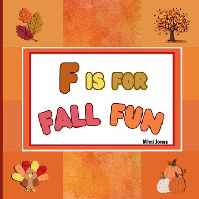 F is For Fall Fun: Fun Activities For Fall Festivities by Mimi Jones