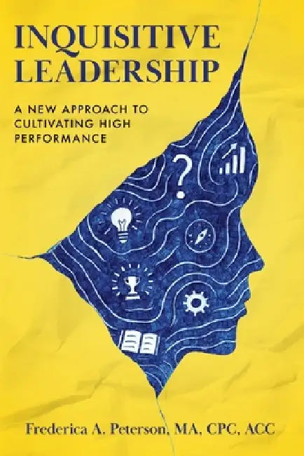 Inquisitive Leadership A New Approach to Cultivating High Performance by Frederica a. Peterson
