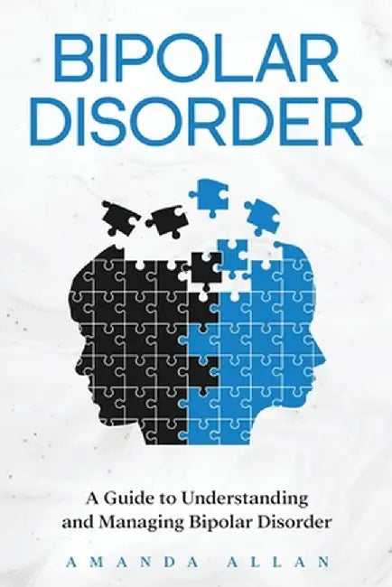 Bipolar Disorder: A Guide to Understanding and Managing Bipolar Disorder by Amanda Allan