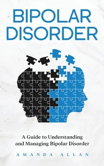 Bipolar Disorder: A Guide to Understanding and Managing Bipolar Disorder by Amanda Allan