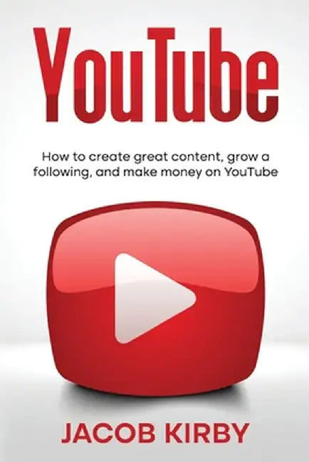 YouTube: How to create great content, grow a following, and make money on YouTube by Jacob Kirby