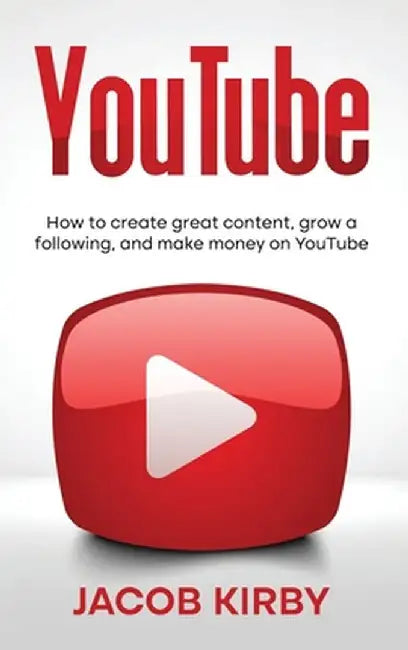 YouTube: How to create great content, grow a following, and make money on YouTube by Jacob Kirby