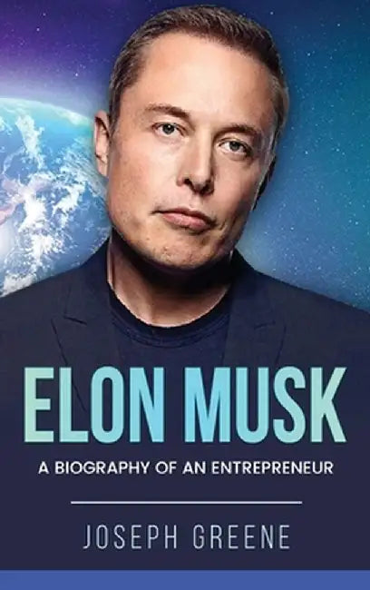 Elon Musk: A Biography of an Entrepreneur by Joseph Greene