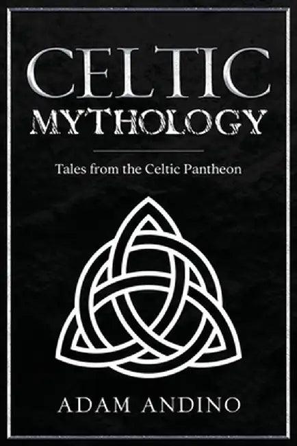 Celtic Mythology: Tales From the Celtic Pantheon by Adam Andino