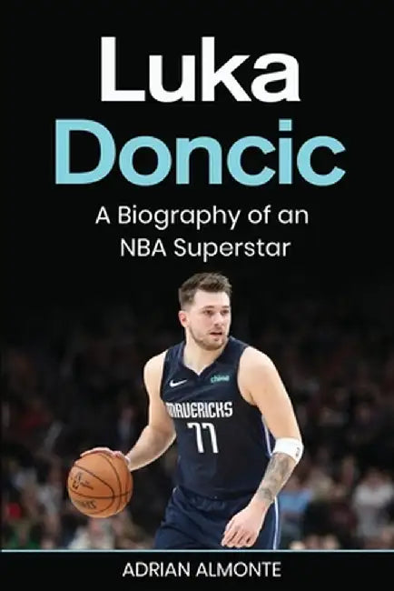 Luka Doncic: A Biography of an NBA Superstar by Adrian Almonte