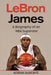 LeBron James: A Biography of an NBA Superstar by Adrian Almonte