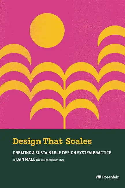 Design That Scales: Creating a Sustainable Design System Practice by Mall, Dan