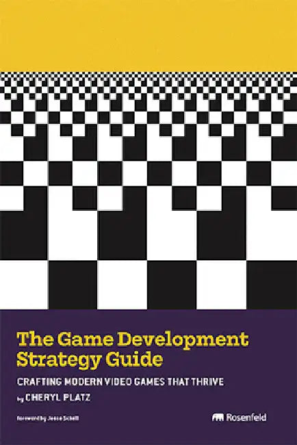 The Game Development Strategy Guide: Crafting Modern Video Games That Thrive by Cheryl Platz