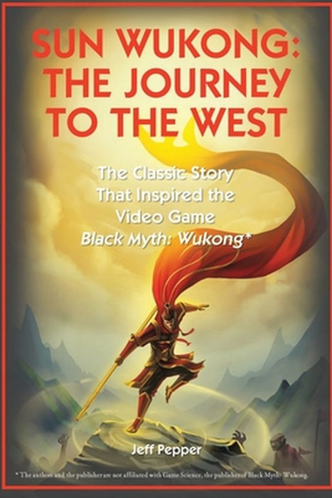 Sun Wukong: The Journey to the West: The Classic Story That Inspired the Video Game Black Myth: Wukong by Jeff Pepper