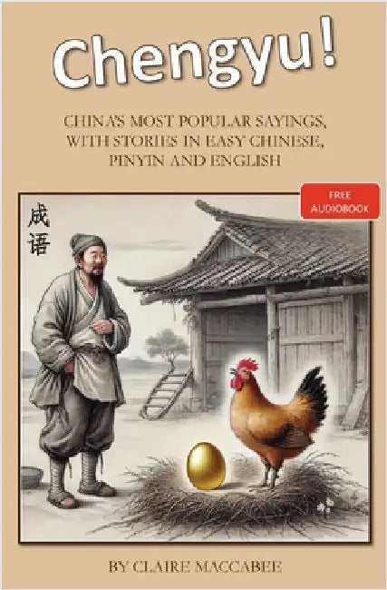 Chengyu!: China's Most Popular Sayings, With Stories in Easy Chinese, Pinyin and English by Maccabee, Claire