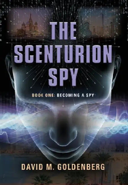 The Scenturion Spy: Book One - Becoming a Spy by David M. Goldenberg