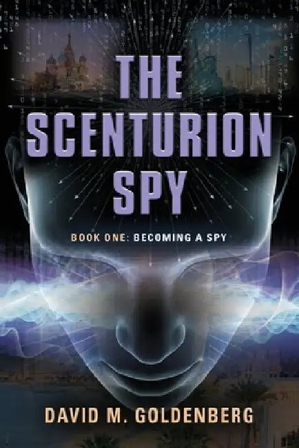 The Scenturion Spy: Book One - Becoming a Spy by David M. Goldenberg