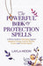 The Powerful Book of Protection Spells: A Witch's Guide to Defending Against Negative Energy, Psychic Attacks, Curses, and Harmful Spirits by Layla Moon
