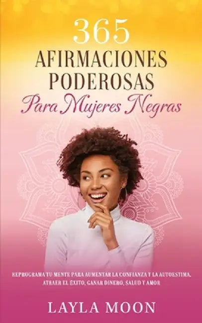 365 Afirmaciones Poderosas Para Mujeres Negras: Reprograma Tu Mente Para Aumentar La Confianza y La Autoestima, Atraer El Éxito, Ganar Dinero, Salud y by Layla Moon