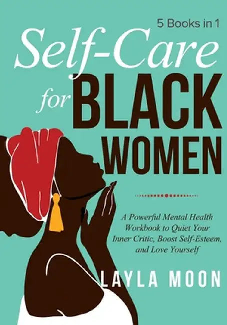 Self-Care for Black Women: 5 Books in 1 - A Powerful Mental Health Workbook to Quiet Your Inner Critic, Boost Self-Esteem, and Love Yourself by Layla Moon