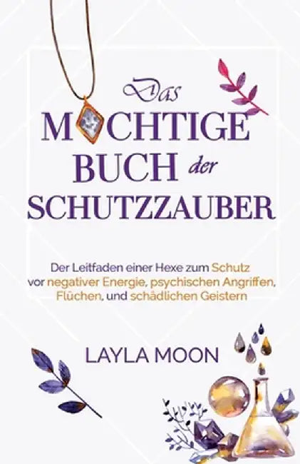 Das mächtige Buch der Schutzzauber: Der Leitfaden einer Hexe zum Schutz vor negativer Energie, psychischen Angriffen, Flüchen und schädlichen Geistern by Layla Moon