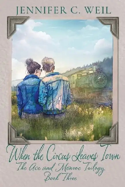 When The Circus Leaves Town: Book 3 in the Ace and Monroe Trilogy by Jennifer C. Weil