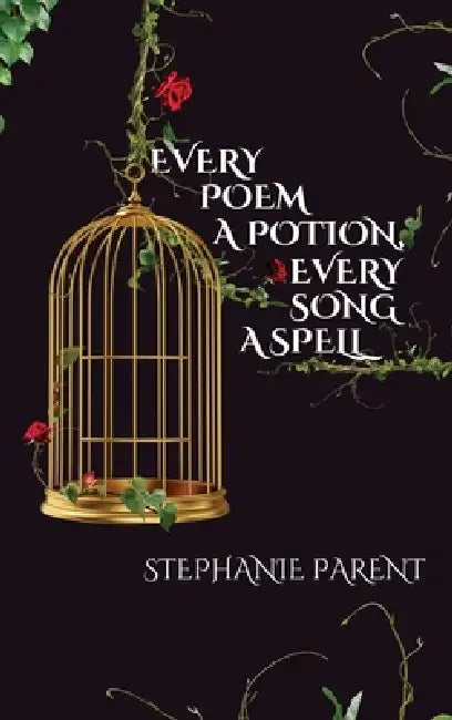 Every Poem a Potion, Every Song a Spell by Stephanie Parent