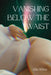 Vanishing Below the Waist by Ellie White