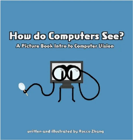 How do Computers See? A Picture Book Intro to Computer Vision by Zhang, Rocco