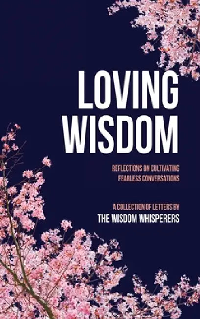 Loving Wisdom: Reflections on Cultivating Fearless Conversations by The Wisdom Whisperers