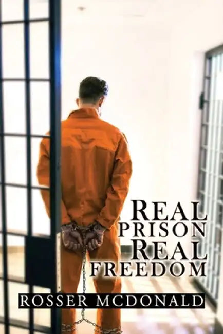 Real Prison Real Freedom by Rosser McDonald