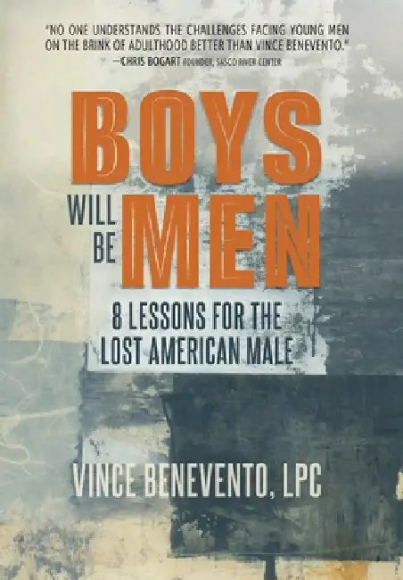 Boys Will Be Men: 8 Lessons for the Lost American Male by Vince Benevento