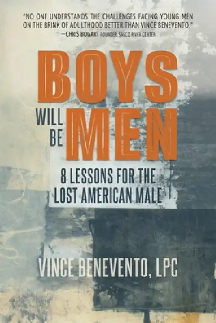 Boys Will Be Men: 8 Lessons for the Lost American Male by Vince Benevento