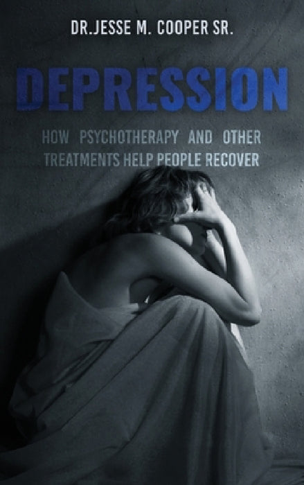 Depression: How Psychotherapy and Other Treatments Help People Recover by Sr. Cooper Jesse M.