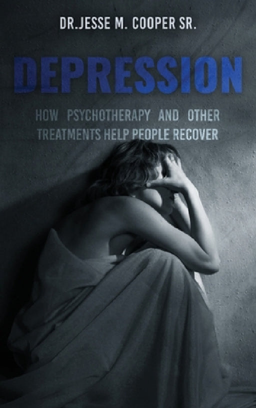 Depression: How Psychotherapy and Other Treatments Help People Recover by Sr. Cooper Jesse M.