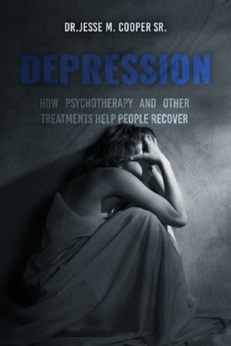 Depression: How Psychotherapy and Other Treatments Help People Recover by Sr. Cooper Jesse M.